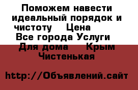 Поможем навести идеальный порядок и чистоту! › Цена ­ 100 - Все города Услуги » Для дома   . Крым,Чистенькая